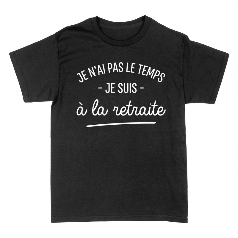 T-shirts: Je suis &agrave; la retraite, pas le temps